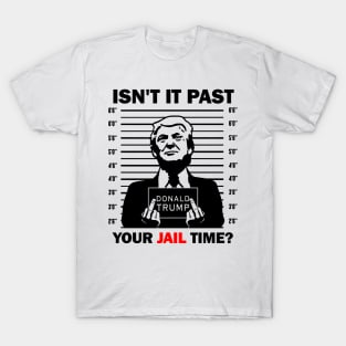 isn't it past your jail time Trump raises his middle finger T-Shirt